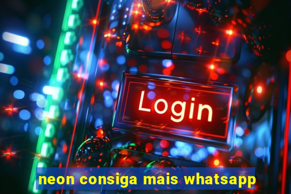 neon consiga mais whatsapp